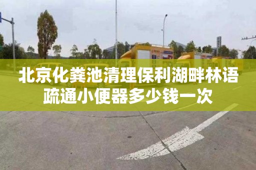 北京化粪池清理保利湖畔林语疏通小便器多少钱一次