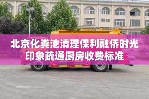 北京化粪池清理保利融侨时光印象疏通厨房收费标准