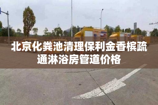 北京化粪池清理保利金香槟疏通淋浴房管道价格