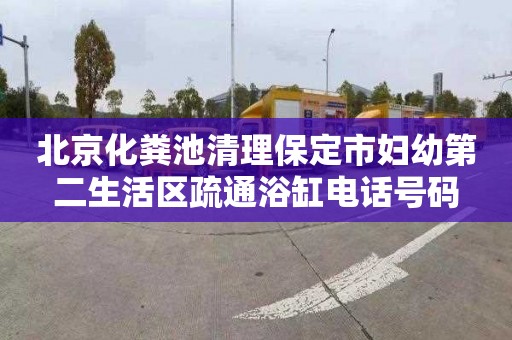 北京化粪池清理保定市妇幼第二生活区疏通浴缸电话号码