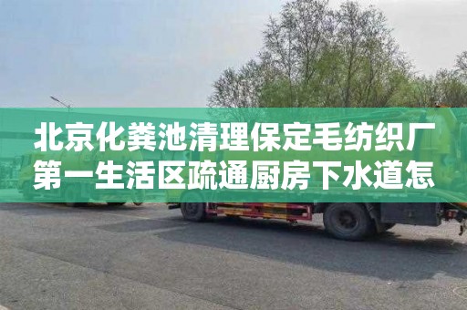 北京化粪池清理保定毛纺织厂第一生活区疏通厨房下水道怎么收费