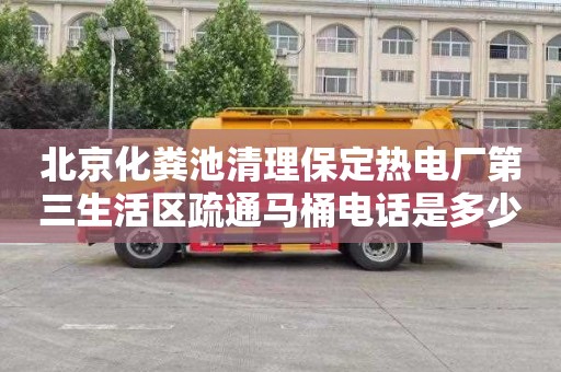 北京化粪池清理保定热电厂第三生活区疏通马桶电话是多少