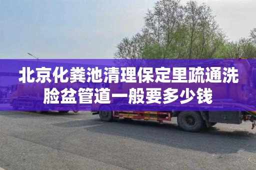 北京化粪池清理保定里疏通洗脸盆管道一般要多少钱