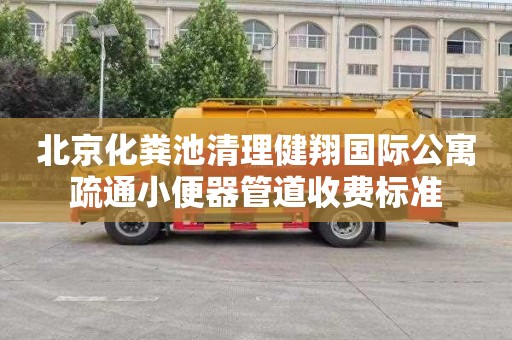 北京化粪池清理健翔国际公寓疏通小便器管道收费标准