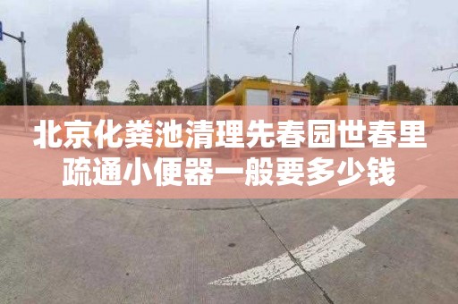 北京化粪池清理先春园世春里疏通小便器一般要多少钱