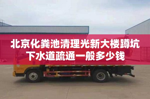 北京化粪池清理光新大楼蹲坑下水道疏通一般多少钱