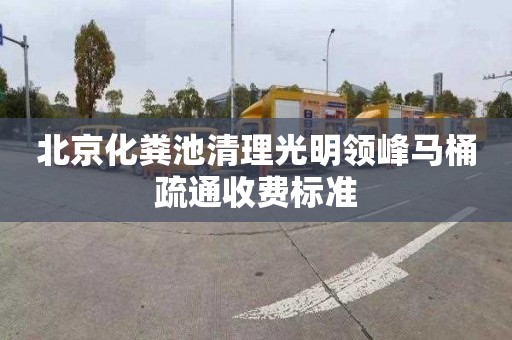 北京化粪池清理光明领峰马桶疏通收费标准