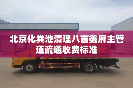 北京化粪池清理八吉鑫府主管道疏通收费标准