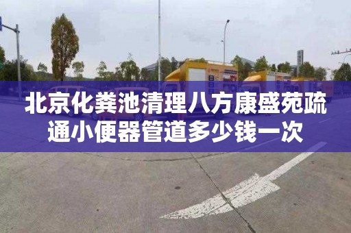 北京化粪池清理八方康盛苑疏通小便器管道多少钱一次