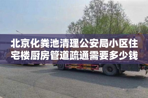 北京化粪池清理公安局小区住宅楼厨房管道疏通需要多少钱