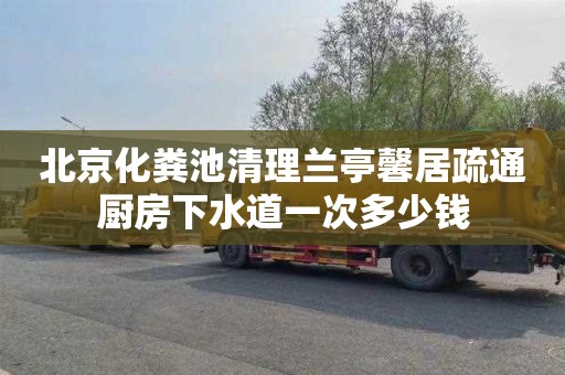 北京化粪池清理兰亭馨居疏通厨房下水道一次多少钱