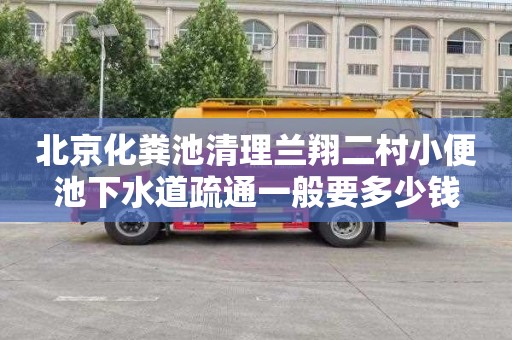 北京化粪池清理兰翔二村小便池下水道疏通一般要多少钱