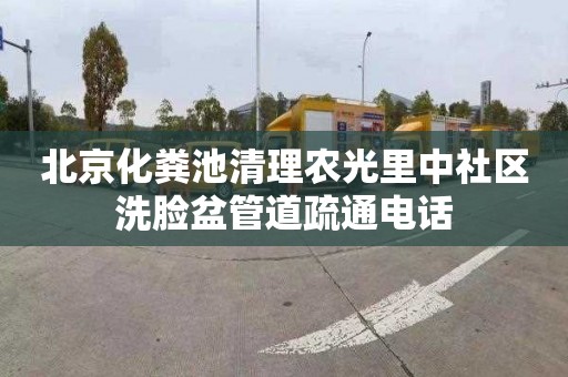 北京化粪池清理农光里中社区洗脸盆管道疏通电话