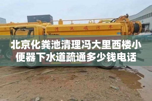 北京化粪池清理冯大里西楼小便器下水道疏通多少钱电话