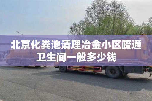 北京化粪池清理冶金小区疏通卫生间一般多少钱