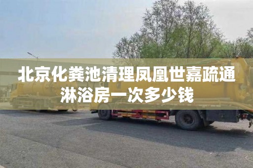 北京化粪池清理凤凰世嘉疏通淋浴房一次多少钱