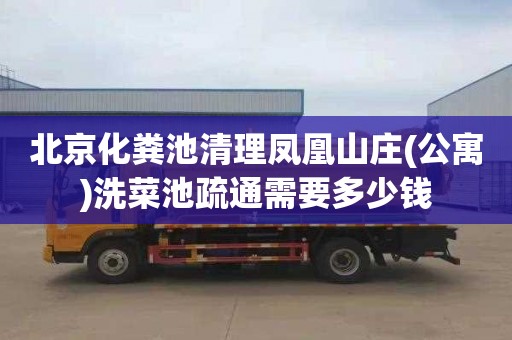北京化粪池清理凤凰山庄(公寓)洗菜池疏通需要多少钱