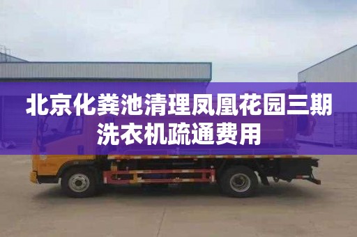北京化粪池清理凤凰花园三期洗衣机疏通费用