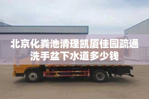 北京化粪池清理凯厦佳园疏通洗手盆下水道多少钱