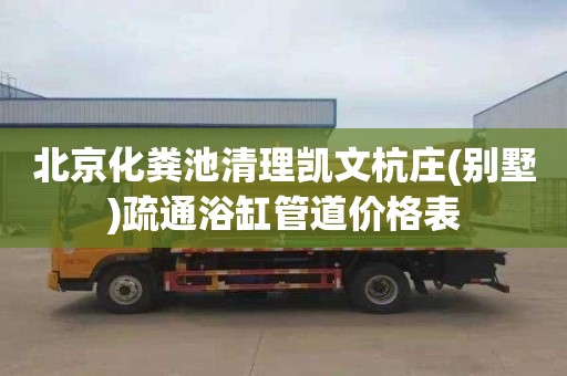 北京化粪池清理凯文杭庄(别墅)疏通浴缸管道价格表
