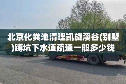 北京化粪池清理凯旋溪谷(别墅)蹲坑下水道疏通一般多少钱
