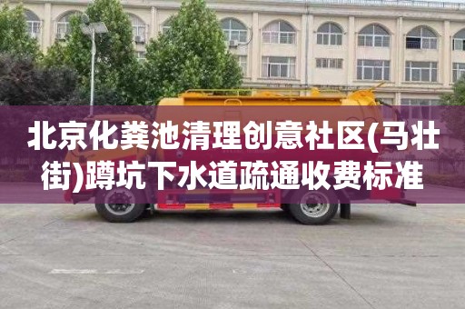 北京化粪池清理创意社区(马壮街)蹲坑下水道疏通收费标准