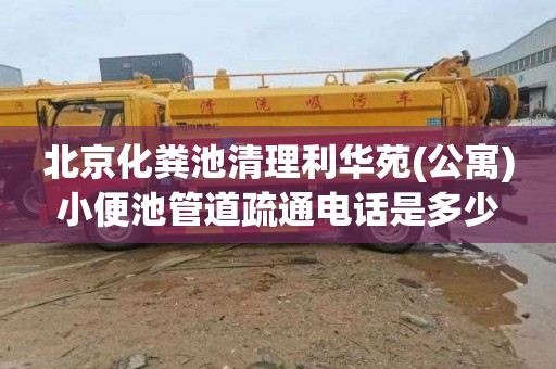 北京化粪池清理利华苑(公寓)小便池管道疏通电话是多少