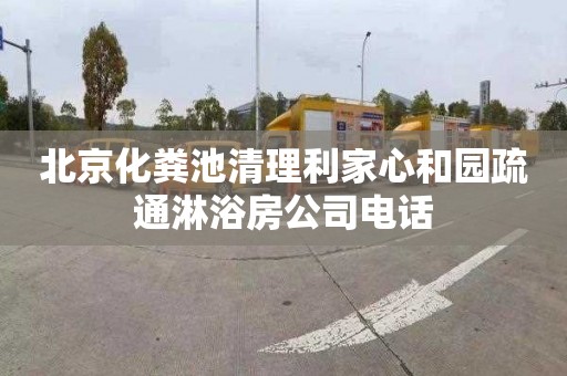北京化粪池清理利家心和园疏通淋浴房公司电话