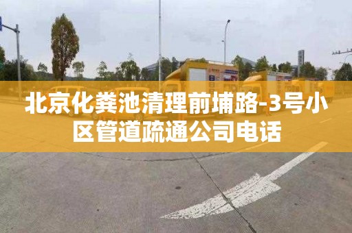 北京化粪池清理前埔路-3号小区管道疏通公司电话
