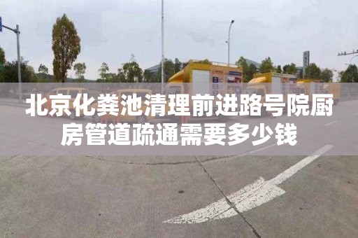 北京化粪池清理前进路号院厨房管道疏通需要多少钱