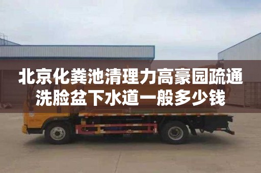 北京化粪池清理力高豪园疏通洗脸盆下水道一般多少钱