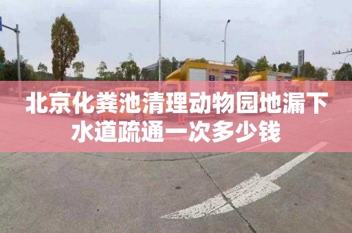 北京化粪池清理动物园地漏下水道疏通一次多少钱
