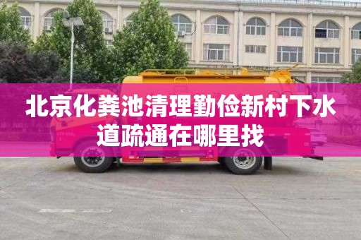 北京化粪池清理勤俭新村下水道疏通在哪里找