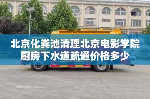 北京化粪池清理北京电影学院厨房下水道疏通价格多少