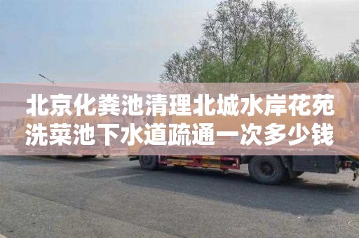 北京化粪池清理北城水岸花苑洗菜池下水道疏通一次多少钱