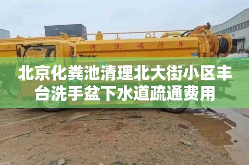 北京化粪池清理北大街小区丰台洗手盆下水道疏通费用