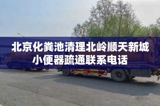 北京化粪池清理北岭顺天新城小便器疏通联系电话