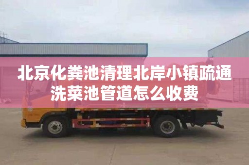 北京化粪池清理北岸小镇疏通洗菜池管道怎么收费