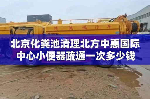 北京化粪池清理北方中惠国际中心小便器疏通一次多少钱