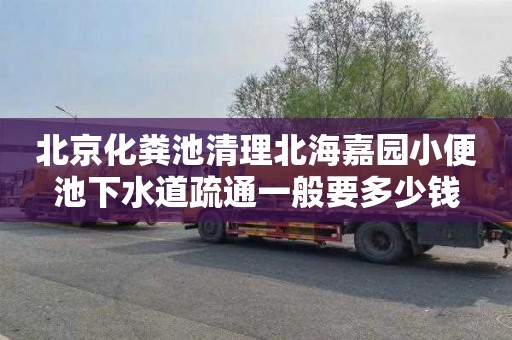 北京化粪池清理北海嘉园小便池下水道疏通一般要多少钱