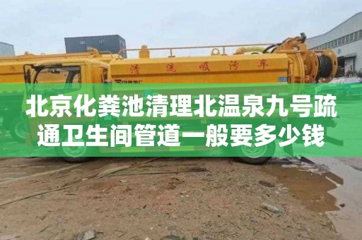 北京化粪池清理北温泉九号疏通卫生间管道一般要多少钱