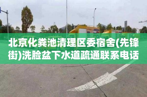 北京化粪池清理区委宿舍(先锋街)洗脸盆下水道疏通联系电话