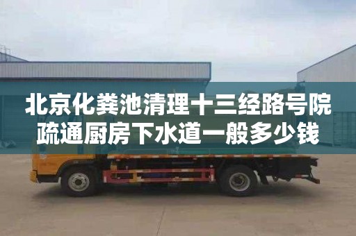 北京化粪池清理十三经路号院疏通厨房下水道一般多少钱