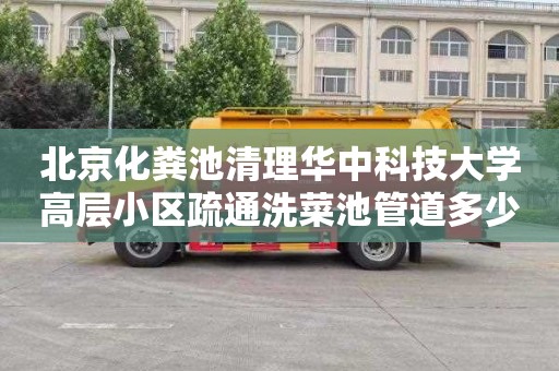 北京化粪池清理华中科技大学高层小区疏通洗菜池管道多少钱一次