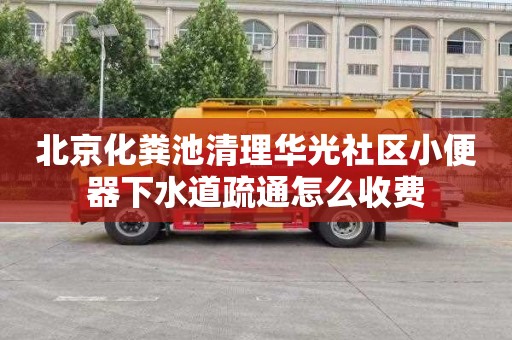 北京化粪池清理华光社区小便器下水道疏通怎么收费