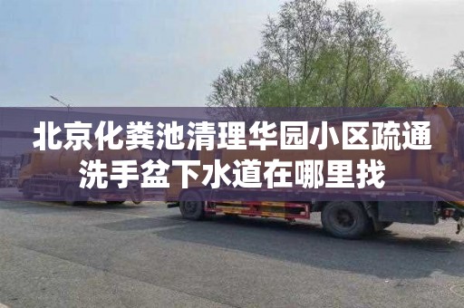 北京化粪池清理华园小区疏通洗手盆下水道在哪里找