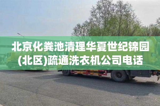 北京化粪池清理华夏世纪锦园(北区)疏通洗衣机公司电话