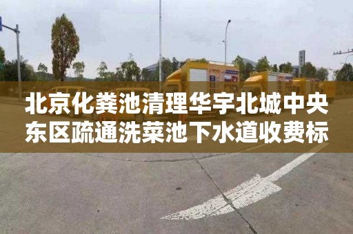 北京化粪池清理华宇北城中央东区疏通洗菜池下水道收费标准