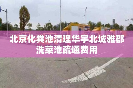 北京化粪池清理华宇北城雅郡洗菜池疏通费用