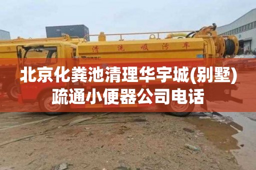 北京化粪池清理华宇城(别墅)疏通小便器公司电话